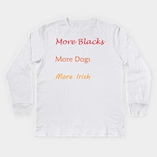 More Blacks More Dogs More Irish Kids Long Sleeve T-Shirt